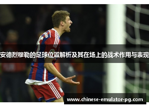 安德烈穆勒的足球位置解析及其在场上的战术作用与表现 安德烈穆勒的足球位置解析及其在场上的战术作用与表现