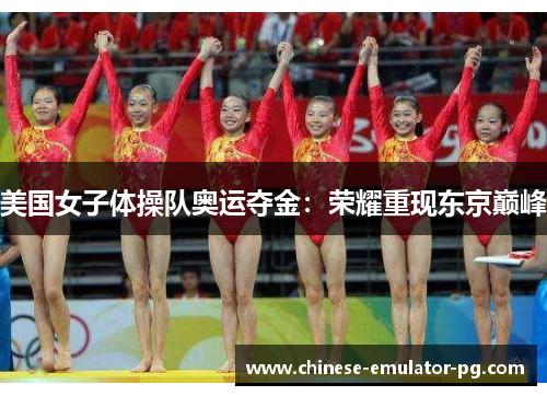 美国女子体操队奥运夺金:荣耀重现东京巅峰 美国女子体操队奥运夺金:荣耀重现东京巅峰