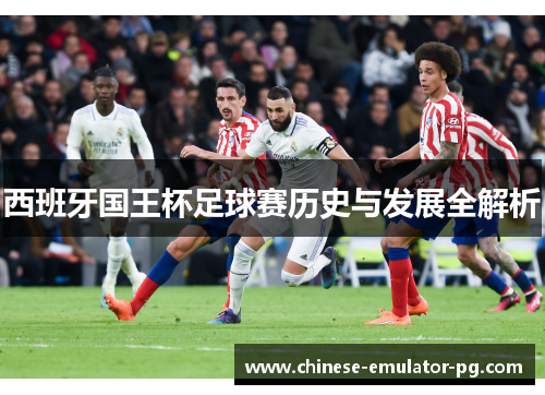 西班牙国王杯足球赛历史与发展全解析