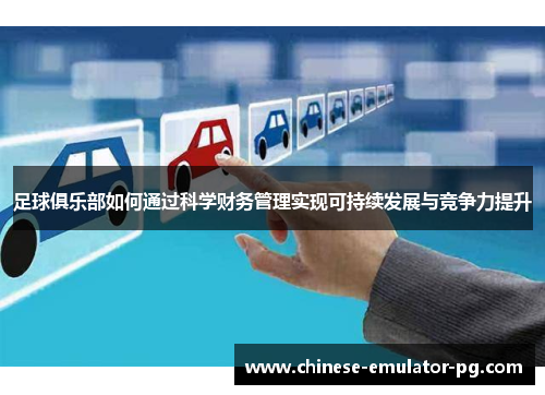足球俱乐部如何通过科学财务管理实现可持续发展与竞争力提升