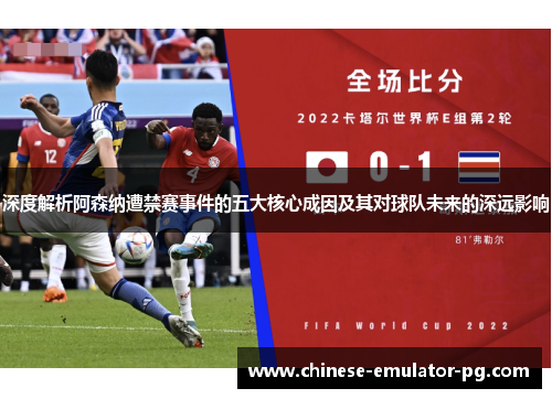 深度解析阿森纳遭禁赛事件的五大核心成因及其对球队未来的深远影响