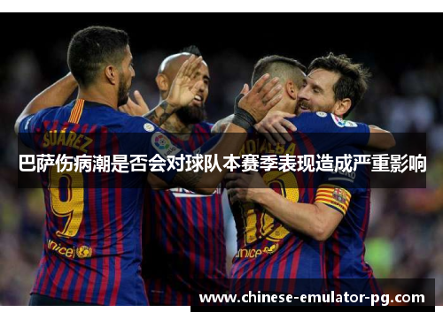 巴萨伤病潮是否会对球队本赛季表现造成严重影响
