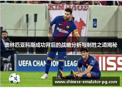 奥林匹亚科斯成功背后的战略分析与制胜之道揭秘