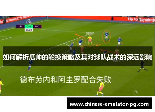 如何解析瓜帅的轮换策略及其对球队战术的深远影响