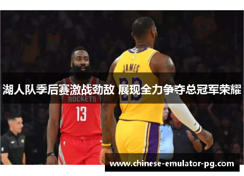 湖人队季后赛激战劲敌 展现全力争夺总冠军荣耀