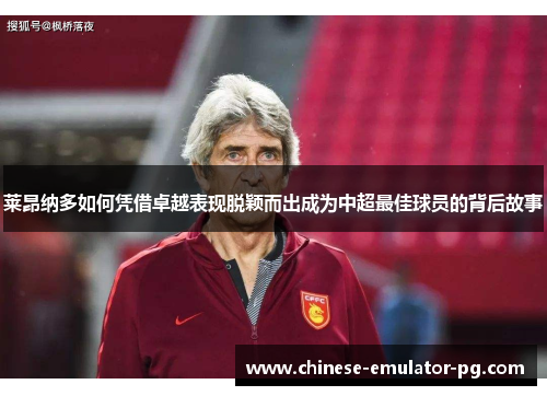 莱昂纳多如何凭借卓越表现脱颖而出成为中超最佳球员的背后故事